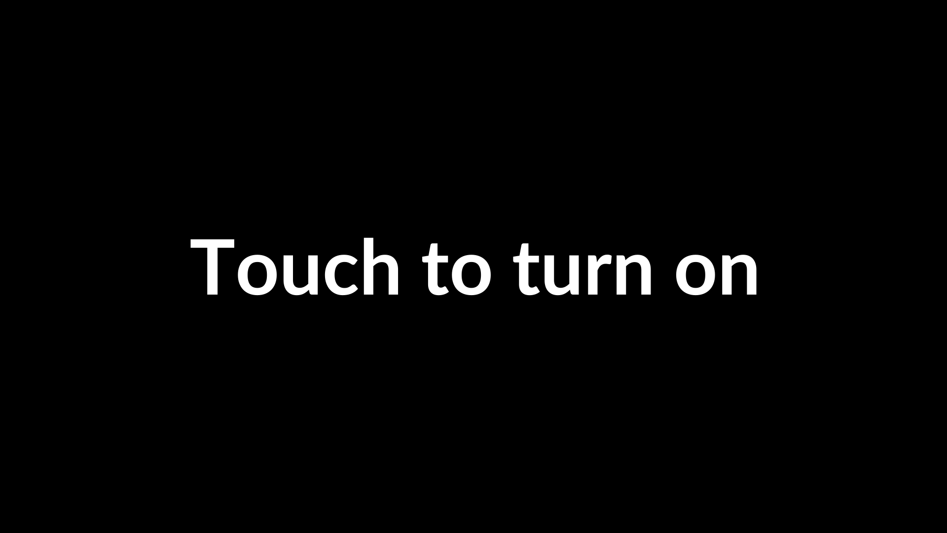 Touch to turn on